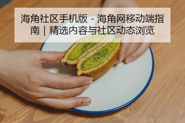 海角社区手机版 - 海角网移动端指南｜精选内容与社区动态浏览（51cg1）